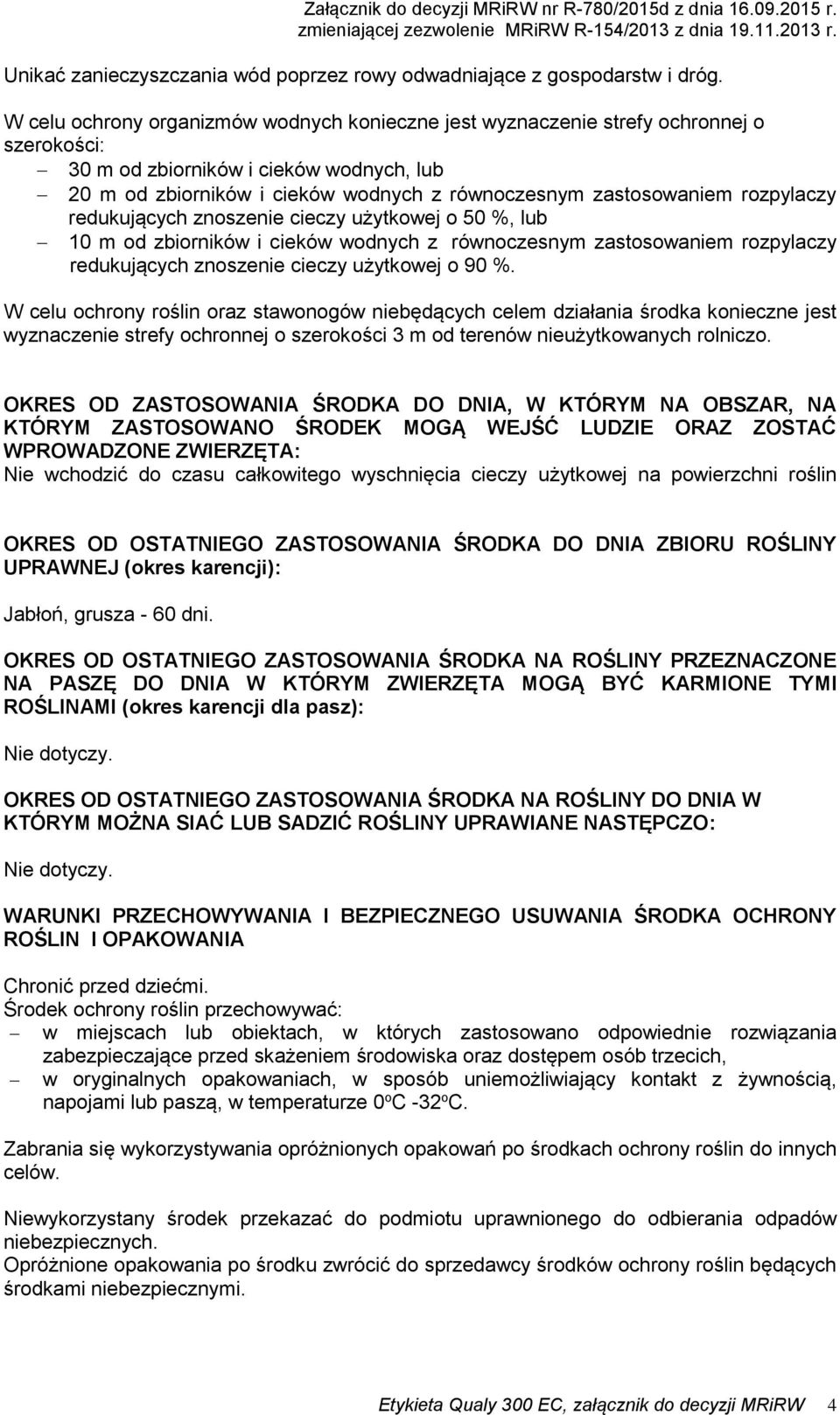 rozpylaczy redukujących znoszenie cieczy użytkowej o 50 %, lub 10 m od zbiorników i cieków wodnych z równoczesnym zastosowaniem rozpylaczy redukujących znoszenie cieczy użytkowej o 90 %.