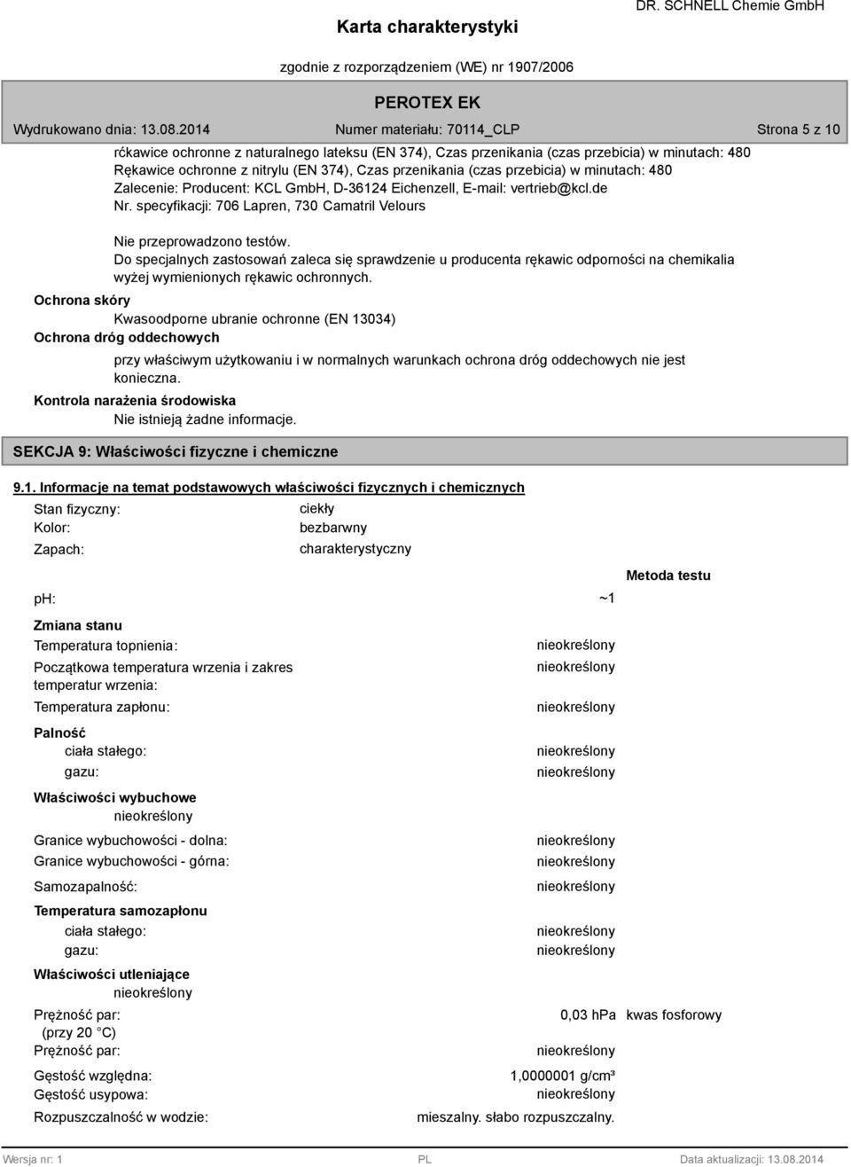 Do specjalnych zastosowań zaleca się sprawdzenie u producenta rękawic odporności na chemikalia wyżej wymienionych rękawic ochronnych.