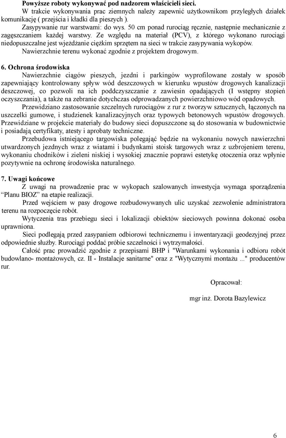 Ze względu na materiał (PCV), z którego wykonano rurociągi niedopuszczalne jest wjeżdżanie ciężkim sprzętem na sieci w trakcie zasypywania wykopów.