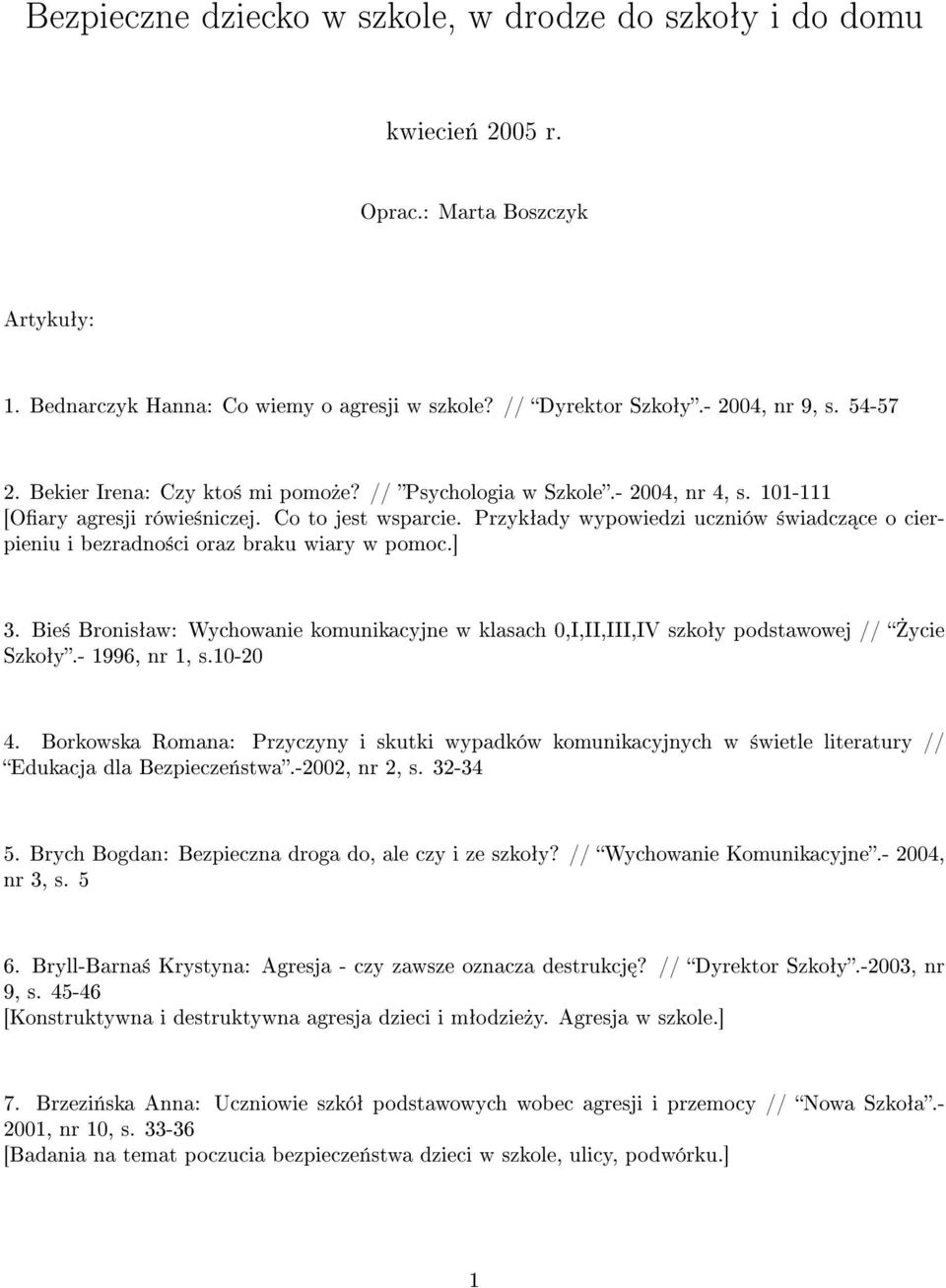 Przykªady wypowiedzi uczniów ±wiadcz ce o cierpieniu i bezradno±ci oraz braku wiary w pomoc.] 3. Bie± Bronisªaw: Wychowanie komunikacyjne w klasach 0,I,II,III,IV szkoªy podstawowej // ycie Szkoªy.