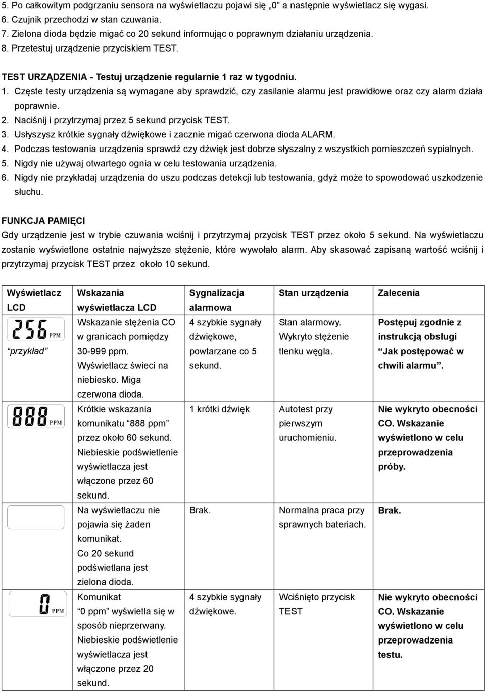 raz w tygodniu. 1. Częste testy urządzenia są wymagane aby sprawdzić, czy zasilanie alarmu jest prawidłowe oraz czy alarm działa poprawnie. 2. Naciśnij i przytrzymaj przez 5 sekund przycisk TEST. 3.