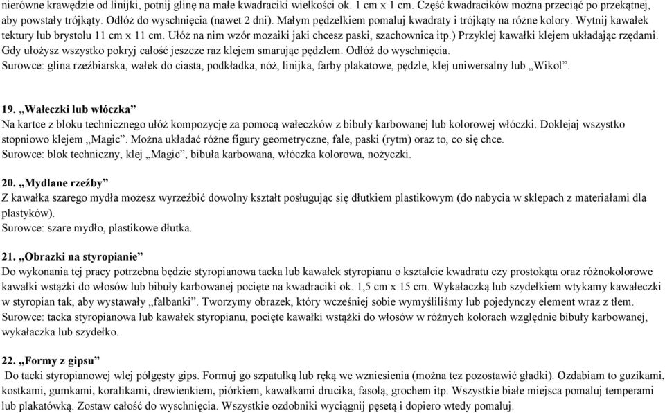 ) Przyklej kawałki klejem układając rzędami. Gdy ułożysz wszystko pokryj całość jeszcze raz klejem smarując pędzlem. Odłóż do wyschnięcia.