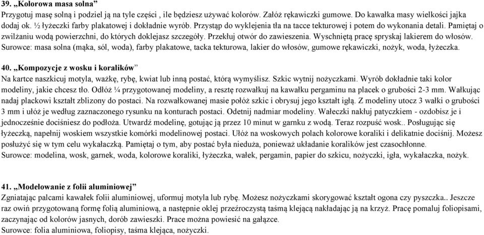 Przekłuj otwór do zawieszenia. Wyschniętą pracę spryskaj lakierem do włosów.