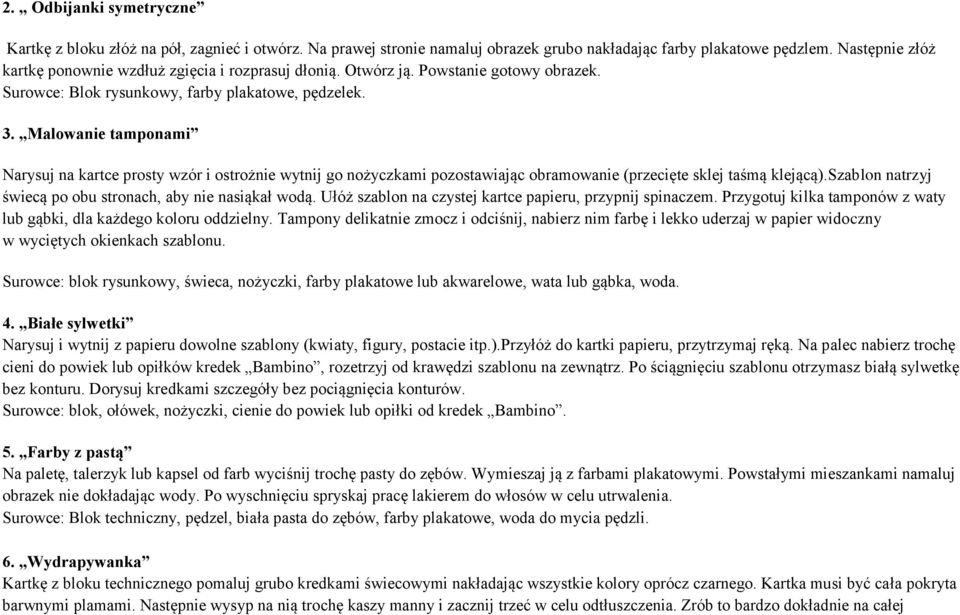Malowanie tamponami Narysuj na kartce prosty wzór i ostrożnie wytnij go nożyczkami pozostawiając obramowanie (przecięte sklej taśmą klejącą).