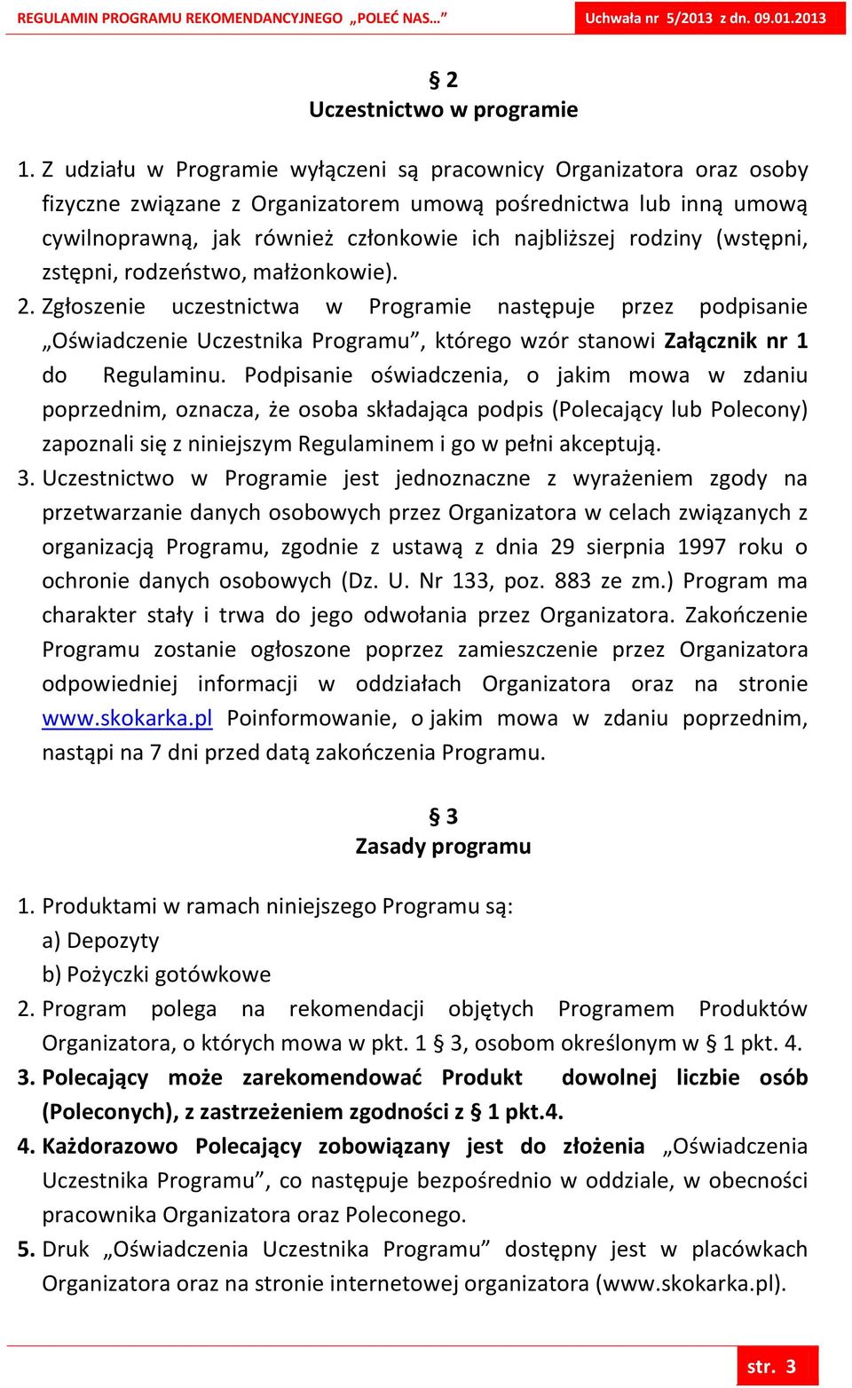 (wstępni, zstępni, rodzeostwo, małżonkowie). 2. Zgłoszenie uczestnictwa w Programie następuje przez podpisanie Oświadczenie Uczestnika Programu, którego wzór stanowi Załącznik nr 1 do Regulaminu.