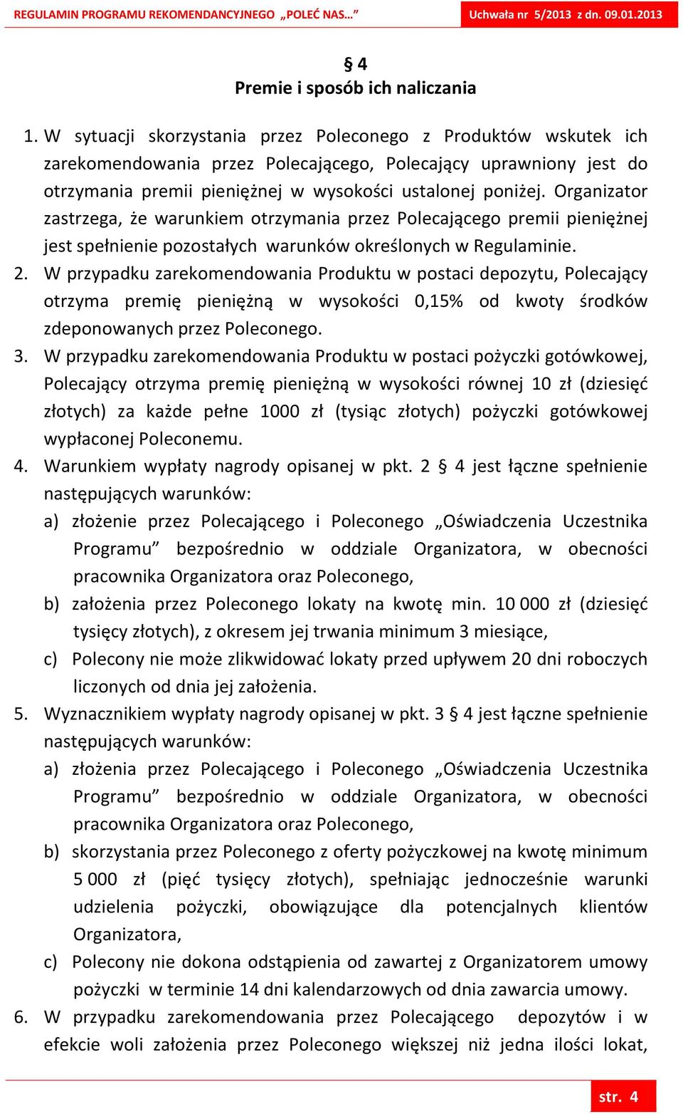 Organizator zastrzega, że warunkiem otrzymania przez Polecającego premii pieniężnej jest spełnienie pozostałych warunków określonych w Regulaminie. 2.