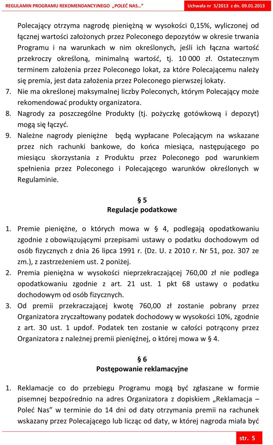 Ostatecznym terminem założenia przez Poleconego lokat, za które Polecającemu należy się premia, jest data założenia przez Poleconego pierwszej lokaty. 7.