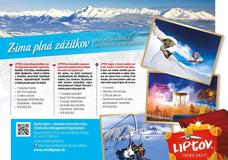 15 lyžiarskych stredísk Vyše 70 km zjazdoviek 72 vlekov a lanoviek Top strediská JASNÁ Nízke Tatry a Ružomberok Malinô Brdo SKI & AQUA BUS LIPTÓW jest słowackim numerem jeden pod względem ilości