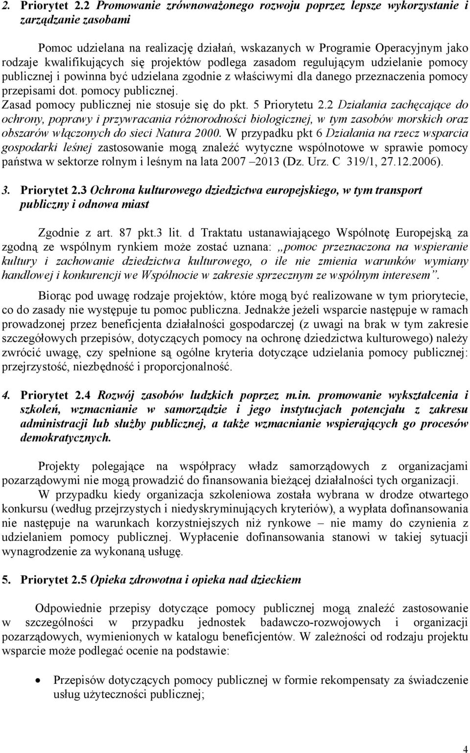 projektów podlega zasadom regulującym udzielanie pomocy publicznej i powinna być udzielana zgodnie z właściwymi dla danego przeznaczenia pomocy przepisami dot. pomocy publicznej. Zasad pomocy publicznej nie stosuje się do pkt.
