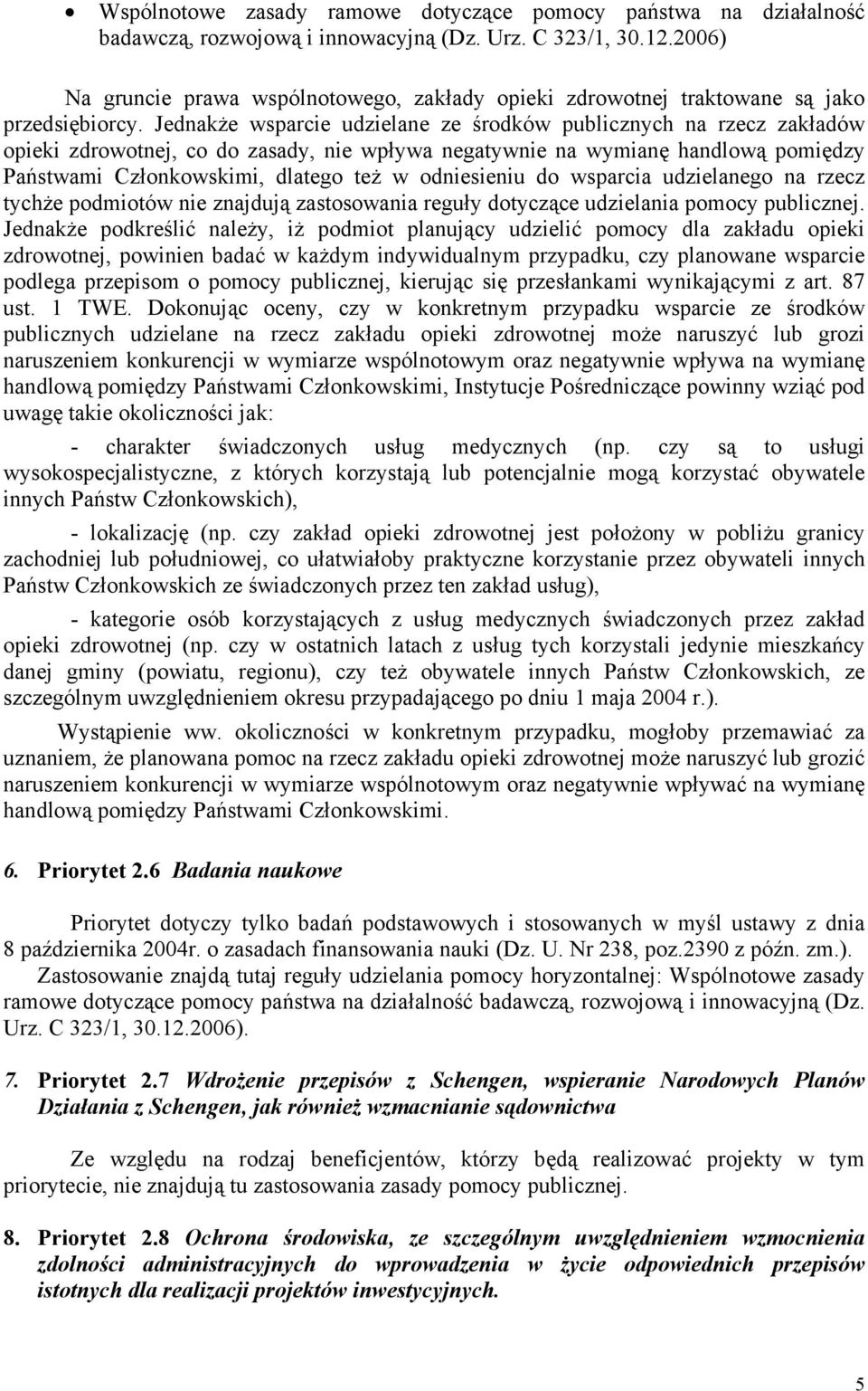 Jednakże wsparcie udzielane ze środków publicznych na rzecz zakładów opieki zdrowotnej, co do zasady, nie wpływa negatywnie na wymianę handlową pomiędzy Państwami Członkowskimi, dlatego też w