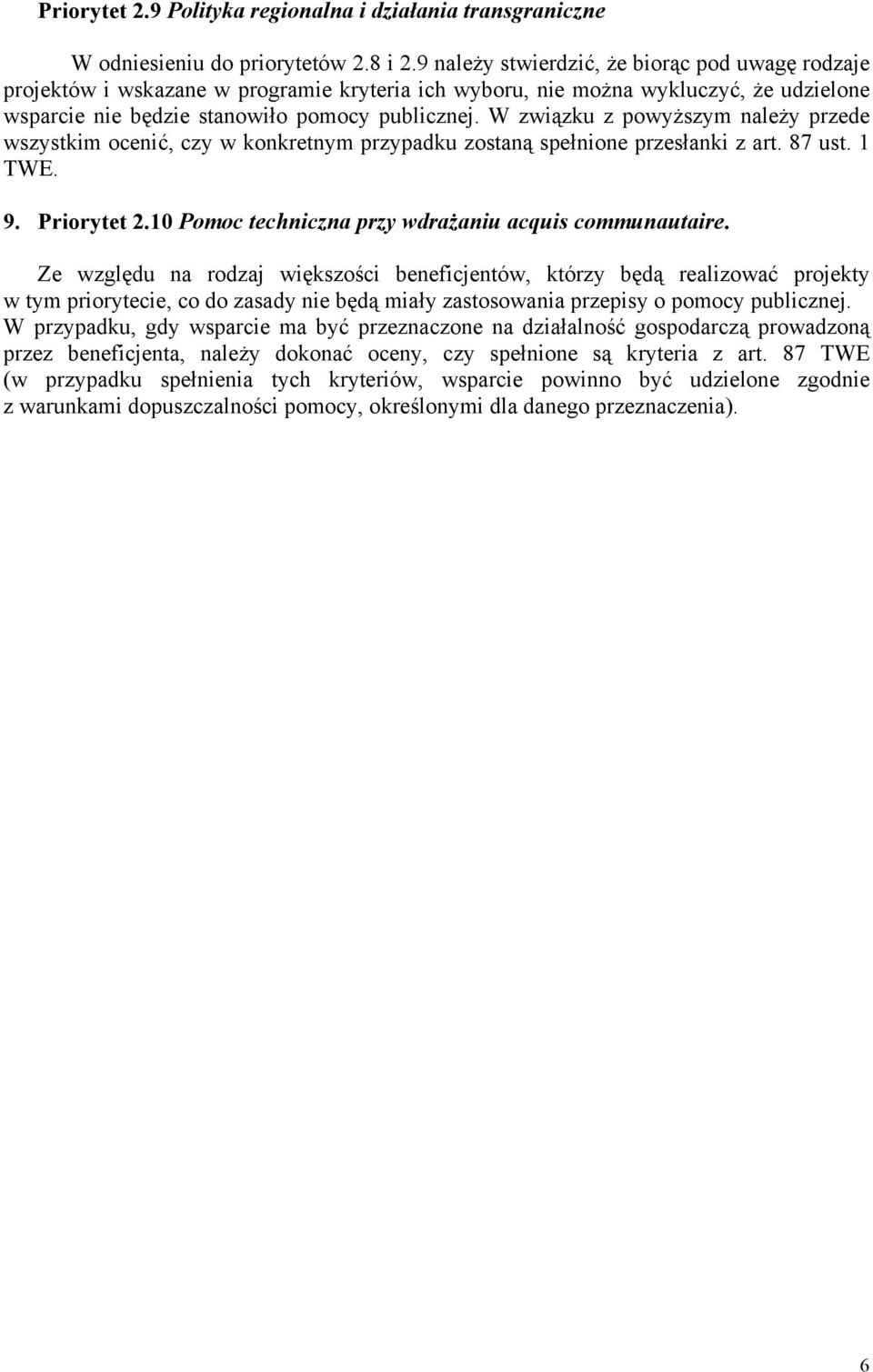 W związku z powyższym należy przede wszystkim ocenić, czy w konkretnym przypadku zostaną spełnione przesłanki z art. 87 ust. 1 TWE. 9. Priorytet 2.