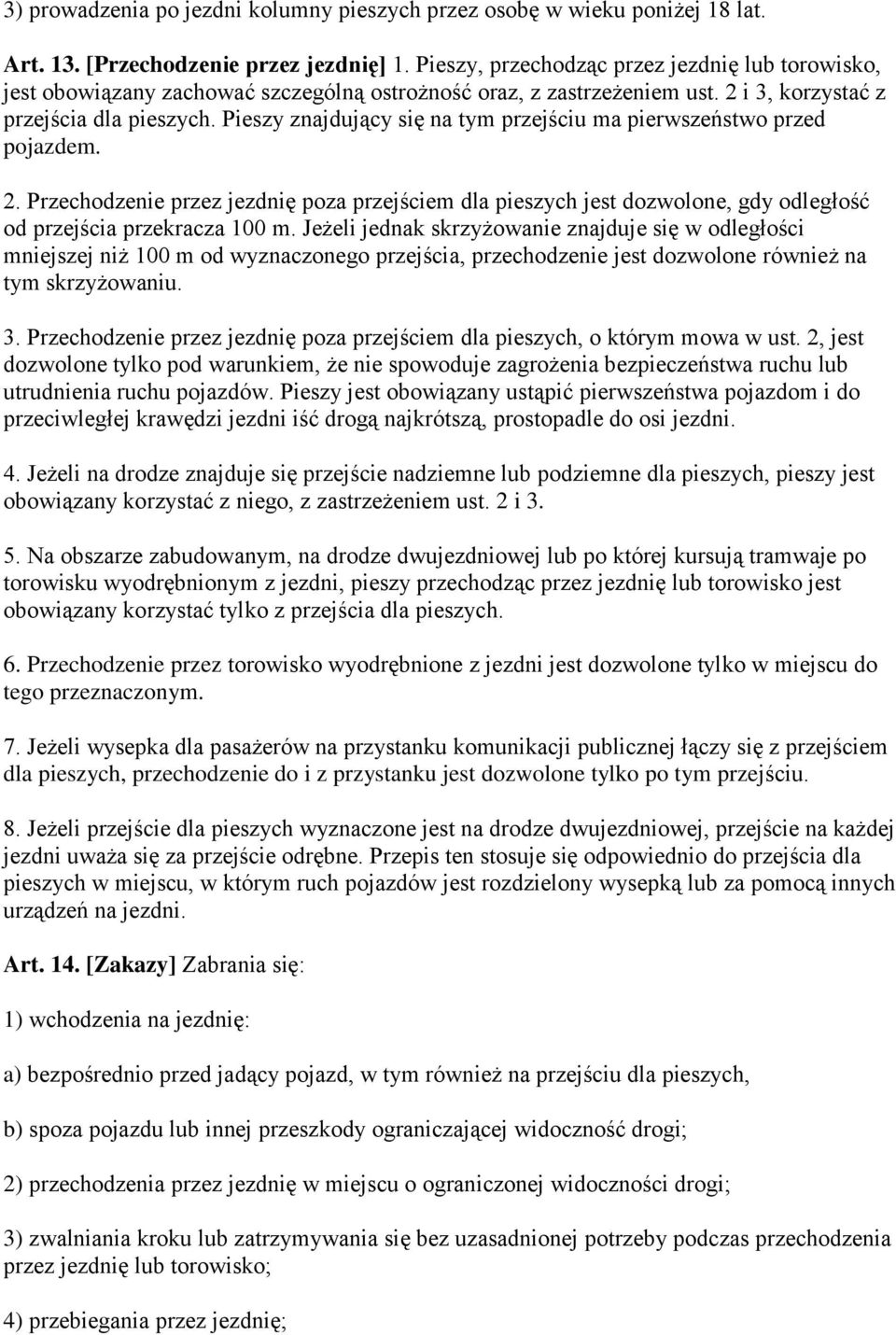 Pieszy znajdujący się na tym przejściu ma pierwszeństwo przed pojazdem. 2. Przechodzenie przez jezdnię poza przejściem dla pieszych jest dozwolone, gdy odległość od przejścia przekracza 100 m.