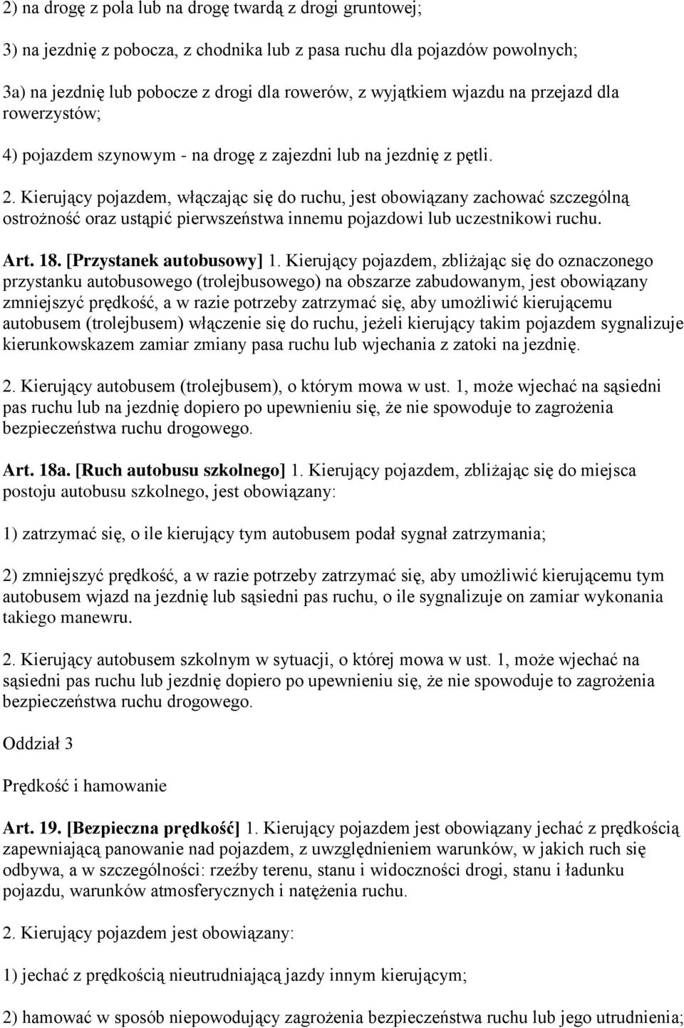 Kierujący pojazdem, włączając się do ruchu, jest obowiązany zachować szczególną ostrożność oraz ustąpić pierwszeństwa innemu pojazdowi lub uczestnikowi ruchu. Art. 18. [Przystanek autobusowy] 1.