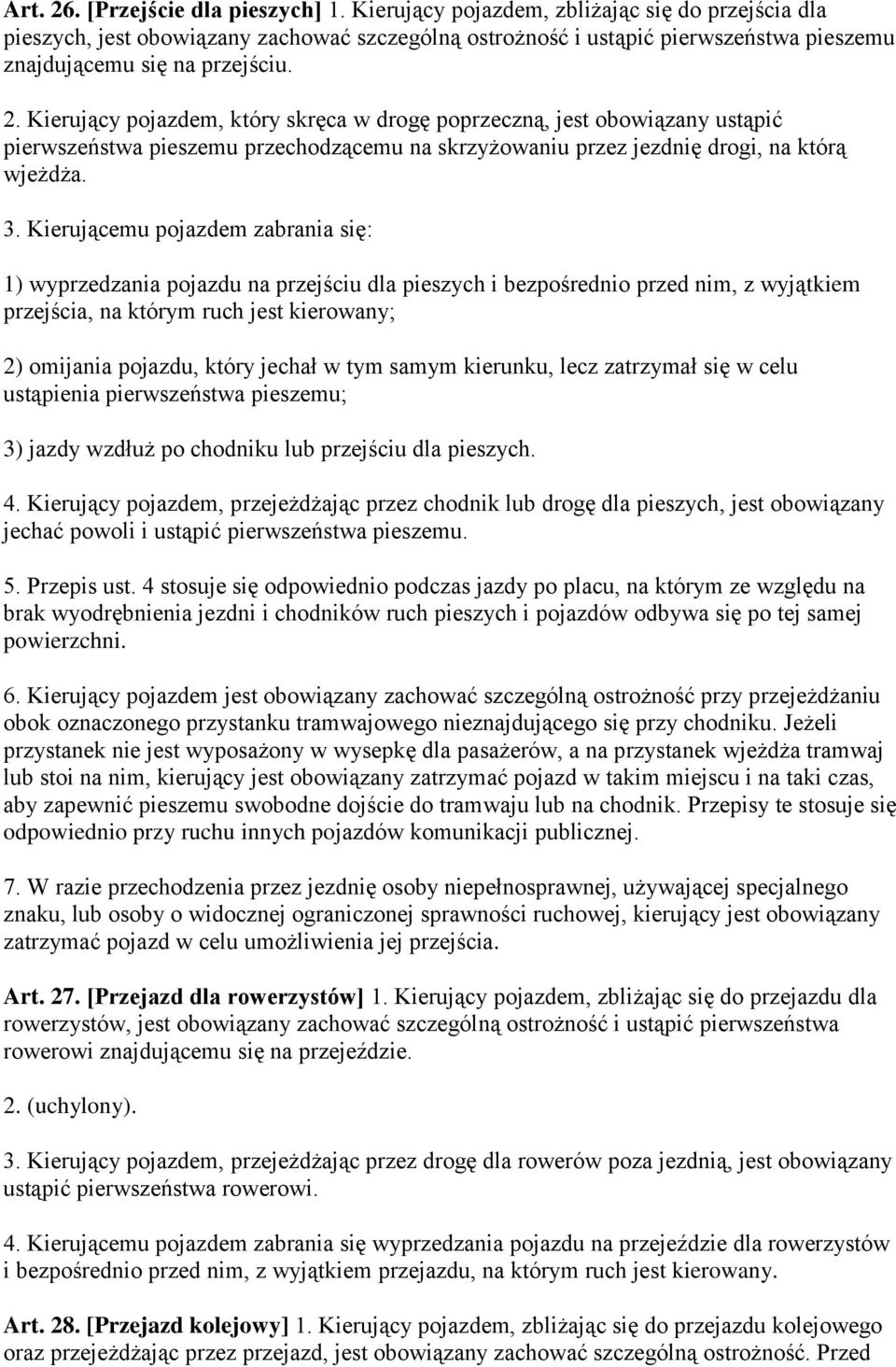 Kierujący pojazdem, który skręca w drogę poprzeczną, jest obowiązany ustąpić pierwszeństwa pieszemu przechodzącemu na skrzyżowaniu przez jezdnię drogi, na którą wjeżdża. 3.