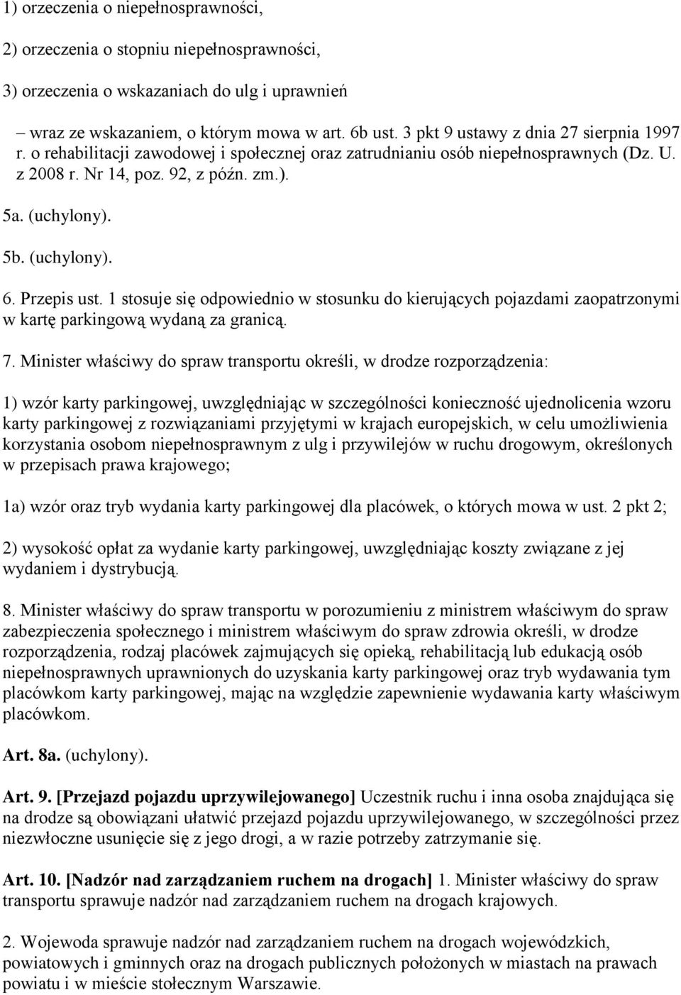 (uchylony). 6. Przepis ust. 1 stosuje się odpowiednio w stosunku do kierujących pojazdami zaopatrzonymi w kartę parkingową wydaną za granicą. 7.