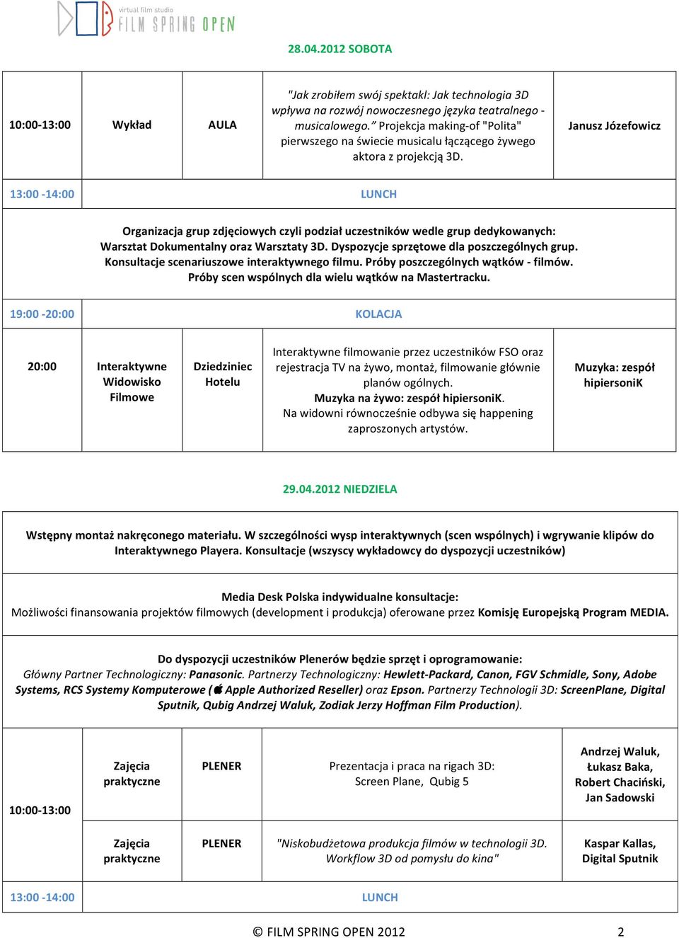 Janusz Józefowicz Organizacja grup zdjęciowych czyli podział uczestników wedle grup dedykowanych: Warsztat Dokumentalny oraz Warsztaty 3D. Dyspozycje sprzętowe dla poszczególnych grup.