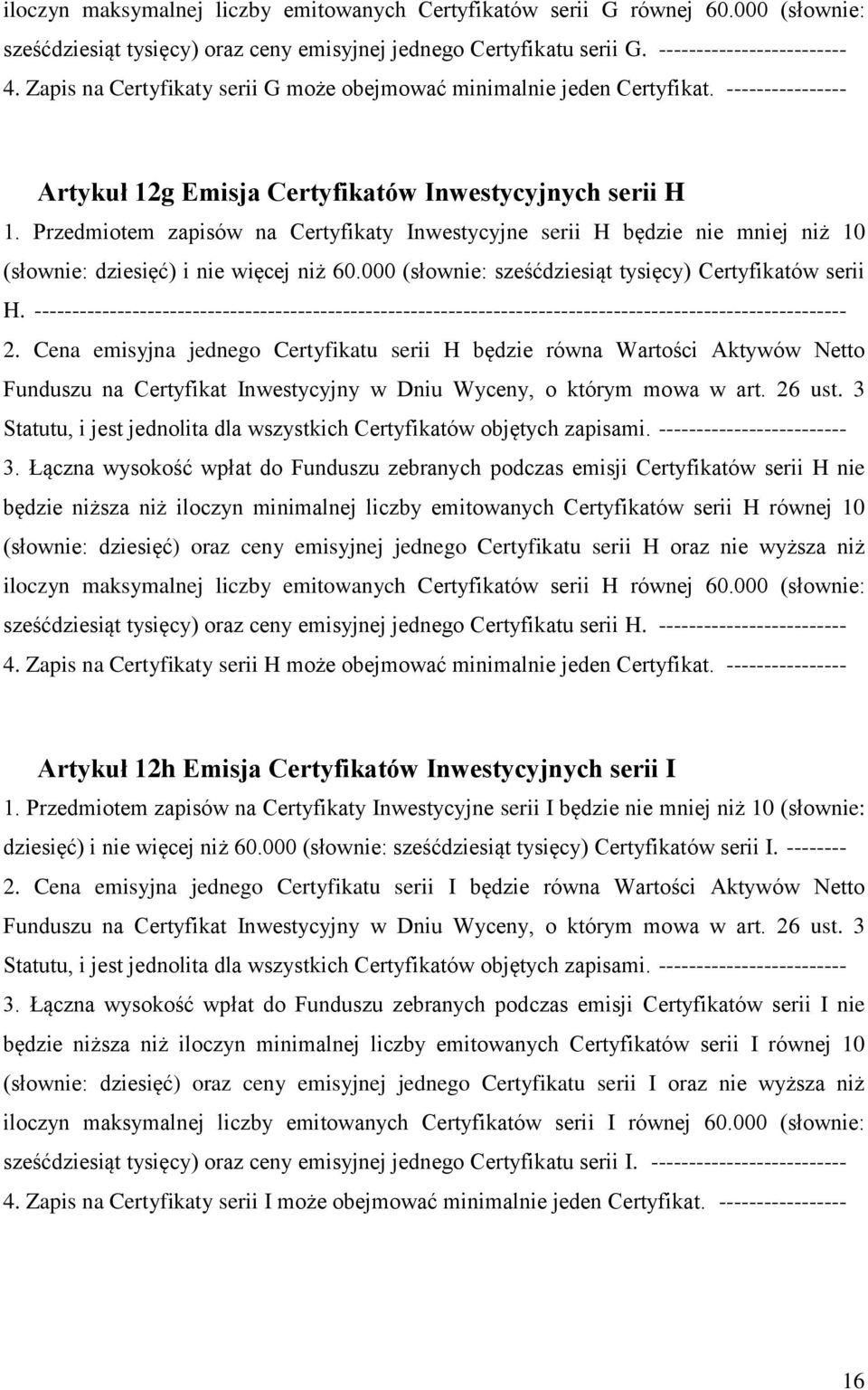 Przedmiotem zapisów na Certyfikaty Inwestycyjne serii H będzie nie mniej niż 10 (słownie: dziesięć) i nie więcej niż 60.000 (słownie: sześćdziesiąt tysięcy) Certyfikatów serii H.