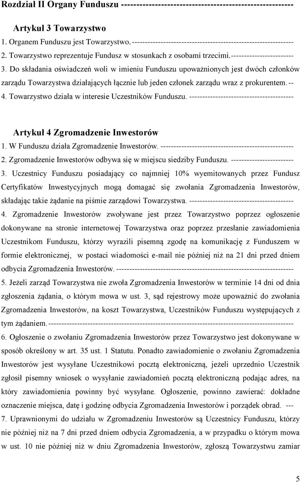 Do składania oświadczeń woli w imieniu Funduszu upoważnionych jest dwóch członków zarządu Towarzystwa działających łącznie lub jeden członek zarządu wraz z prokurentem. -- 4.