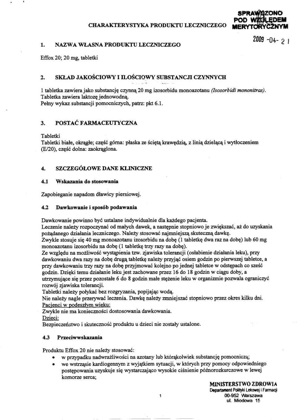 Dawkowanie powinno bye ustalane indywidualnie dla kazdego pacjenta. Leczenie nalezy rozpoczynae od malych dawek, a nast~pnie stopniowo je zwi~kszae, az do uzyskania pozl\:danegodzialania lecmiczego.