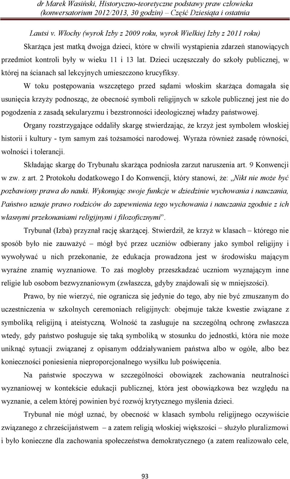 Dzieci uczęszczały do szkoły publicznej, w której na ścianach sal lekcyjnych umieszczono krucyfiksy.