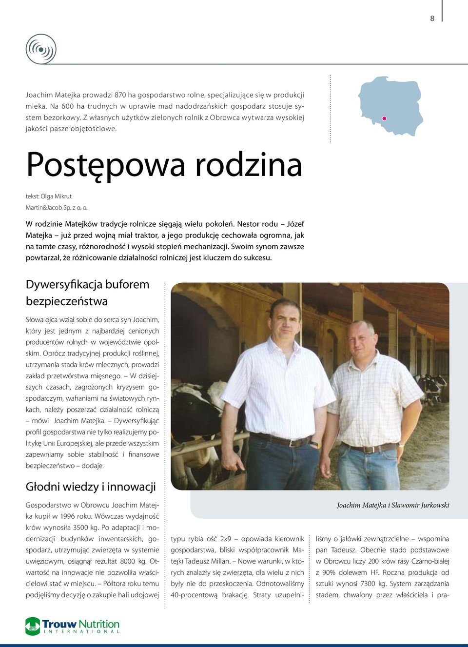 Nestor rodu Józef Matejka już przed wojną miał traktor, a jego produkcję cechowała ogromna, jak na tamte czasy, różnorodność i wysoki stopień mechanizacji.