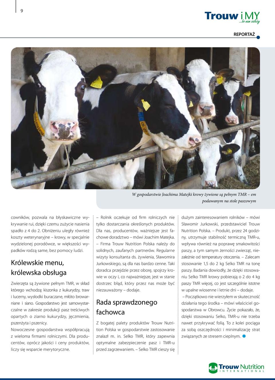 Królewskie menu, królewska obsługa Zwierzęta są żywione pełnym TMR, w skład którego wchodzą: kiszonka z kukurydzy, traw i lucerny, wysłodki buraczane, młóto browarniane i siano.