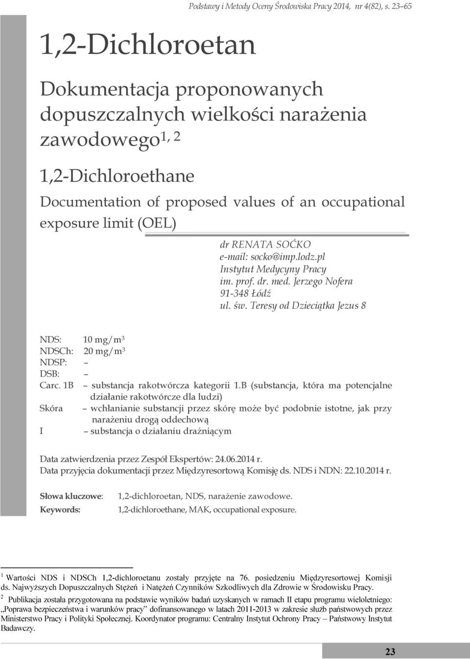 e-mail: socko@imp.lodz.pl Instytut Medycyny Pracy im. prof. dr. med. Jerzego Nofera 91-348 Łódź ul. św. Teresy od Dzieciątka Jezus 8 NDS: 10 mg/m 3 NDSCh: 20 mg/m 3 NDSP: DSB: Carc.