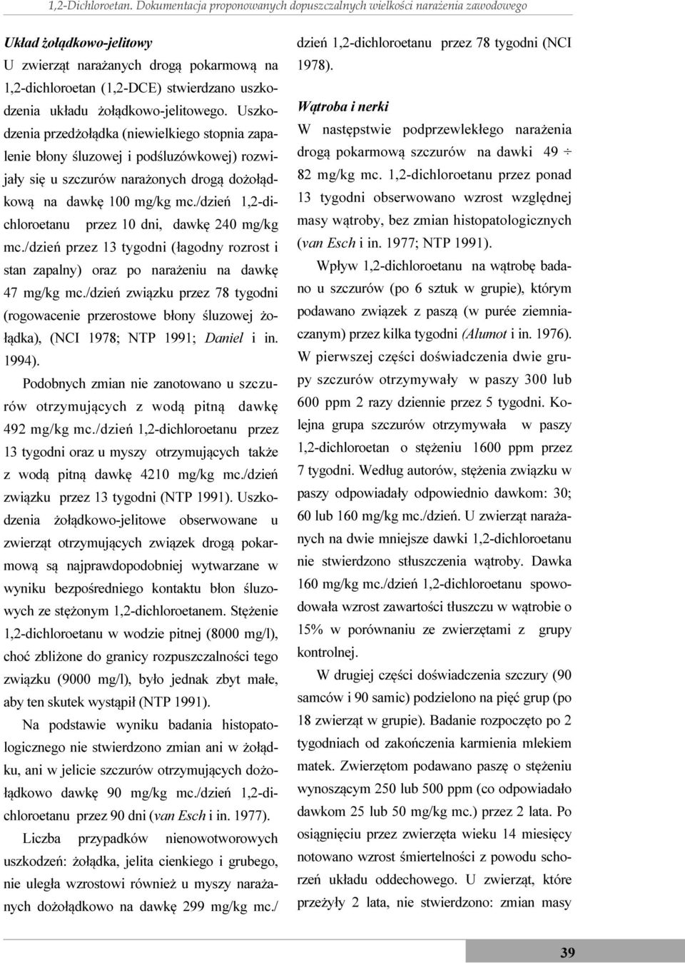 żołądkowo-jelitowego. Uszkodzenia przedżołądka (niewielkiego stopnia zapalenie błony śluzowej i podśluzówkowej) rozwijały się u szczurów narażonych drogą dożołądkową na dawkę 100 mg/kg mc.