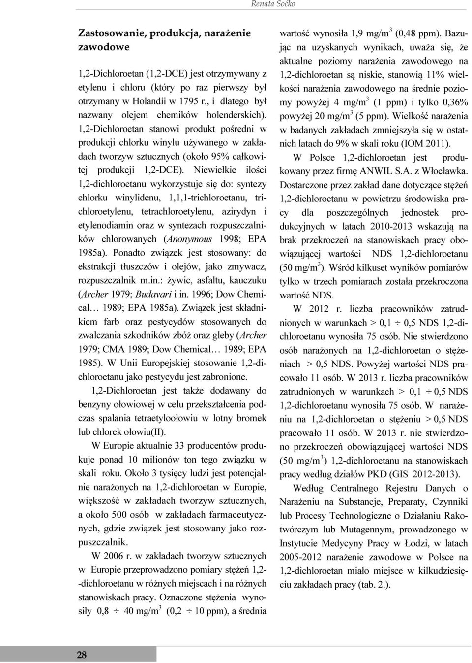1,2-Dichloroetan stanowi produkt pośredni w produkcji chlorku winylu używanego w zakładach tworzyw sztucznych (około 95% całkowitej produkcji 1,2-DCE).