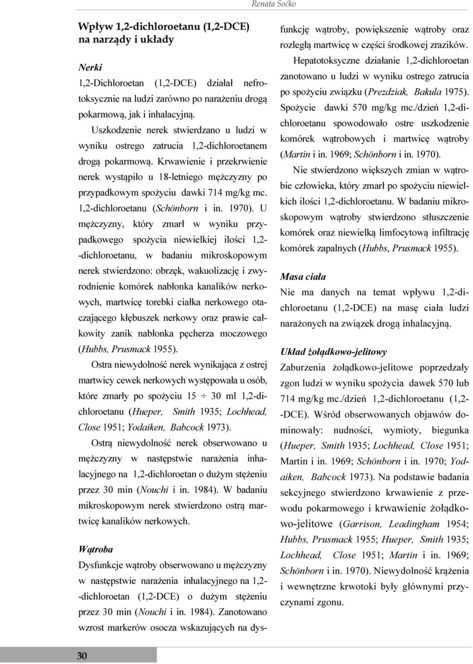 Krwawienie i przekrwienie nerek wystąpiło u 18-letniego mężczyzny po przypadkowym spożyciu dawki 714 mg/kg mc. 1,2-dichloroetanu (Schönborn i in. 1970).