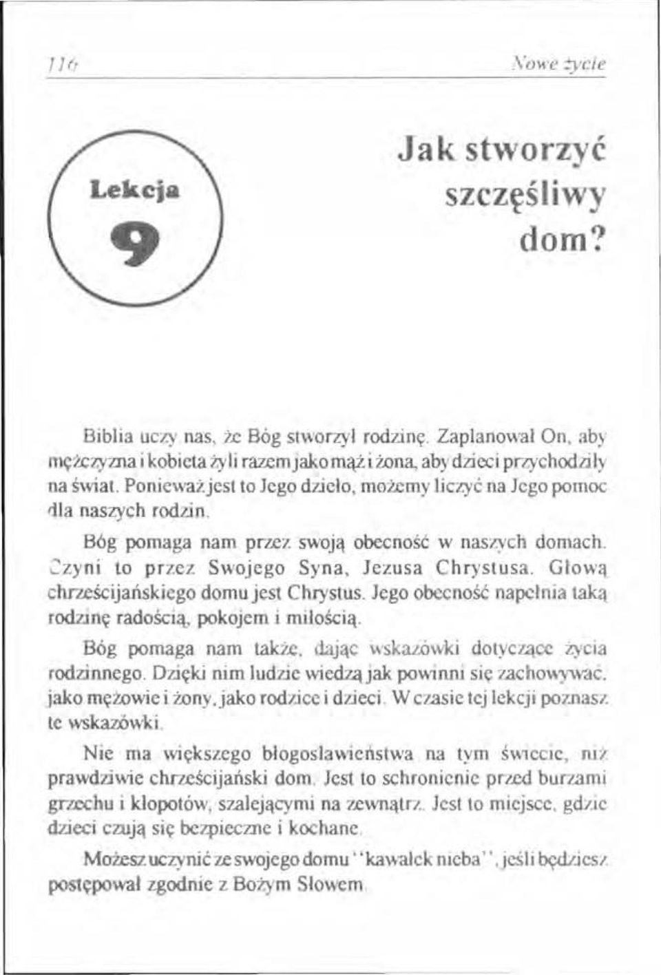 Głową chrześcijańskiego domu jest Chrystus. Jego obecność napełnia taką rodzinę radością, pokojem i miłością. Bóg pomaga nam także, dając wskazówki dotyczące życia rodzinnego.