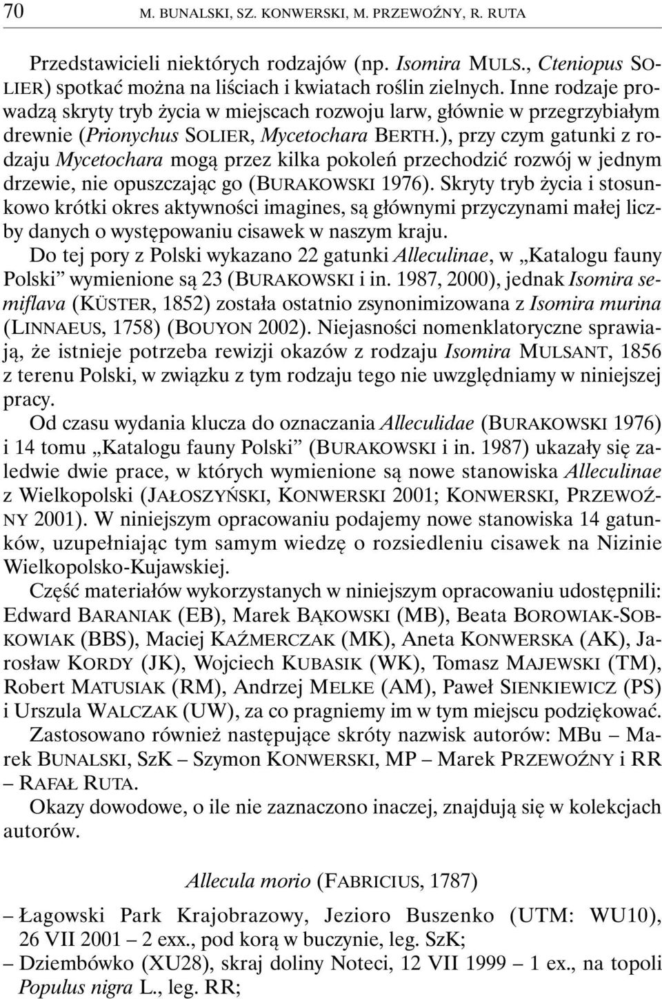 ), przy czym gatunki z rodzaju Mycetochara mogą przez kilka pokoleń przechodzić rozwój w jednym drzewie, nie opuszczając go (BURAKOWSKI 1976).