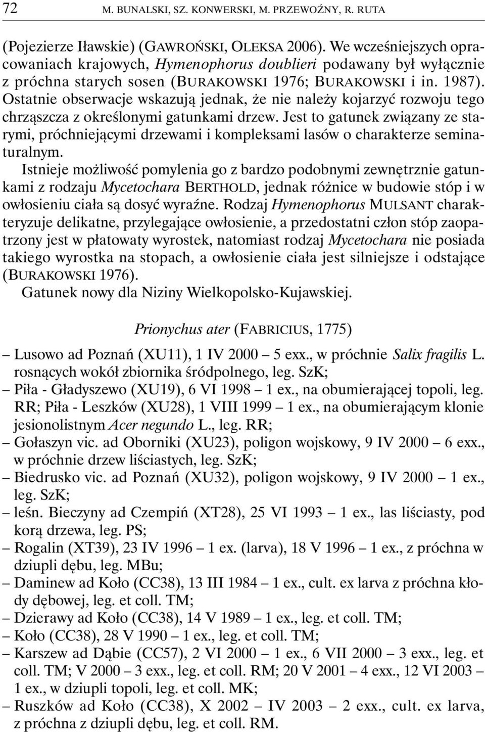 Ostatnie obserwacje wskazują jednak, że nie należy kojarzyć rozwoju tego chrząszcza z określonymi gatunkami drzew.