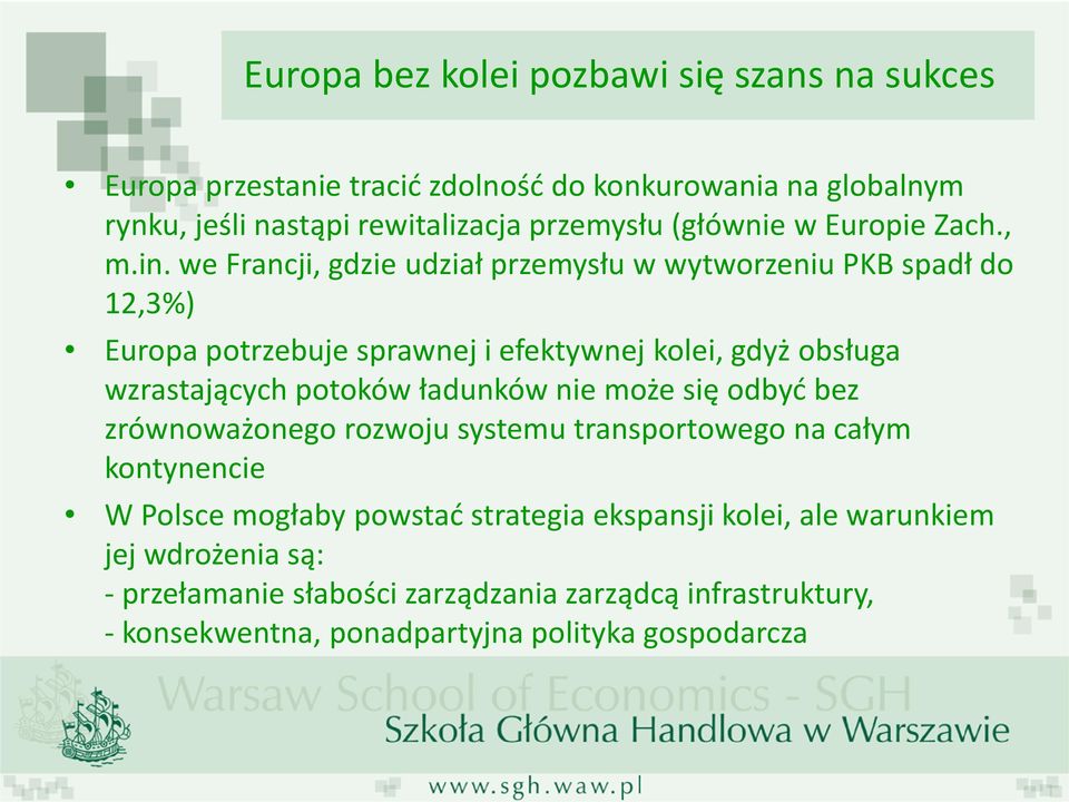 we Francji, gdzie udział przemysłu w wytworzeniu PKB spadł do 12,3%) Europa potrzebuje sprawnej i efektywnej kolei, gdyż obsługa wzrastających potoków