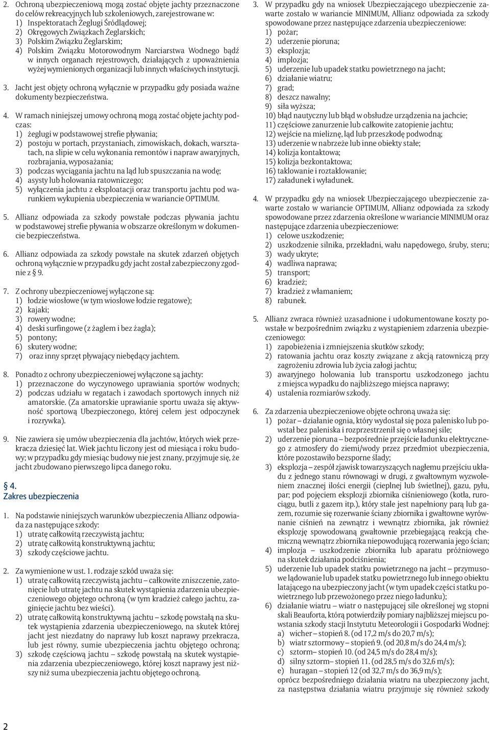 innych właściwych instytucji. 3. Jacht jest objęty ochroną wyłącznie w przypadku gdy posiada ważne dokumenty bezpieczeństwa. 4.