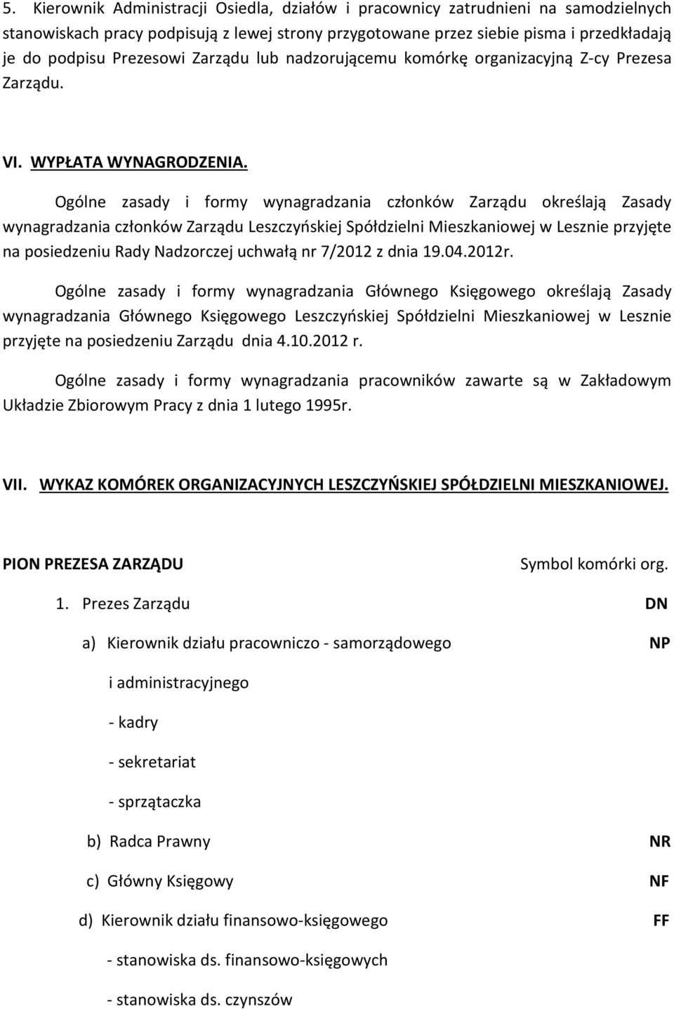 Ogólne zasady i formy wynagradzania członków Zarządu określają Zasady wynagradzania członków Zarządu Leszczyńskiej Spółdzielni Mieszkaniowej w Lesznie przyjęte na posiedzeniu Rady Nadzorczej uchwałą