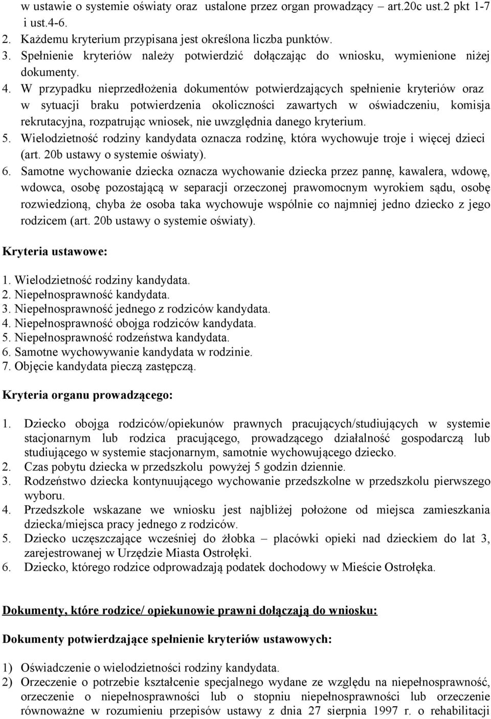 W przypadku nieprzedłożenia dokumentów potwierdzających spełnienie kryteriów oraz w sytuacji braku potwierdzenia okoliczności zawartych w oświadczeniu, komisja rekrutacyjna, rozpatrując wniosek, nie