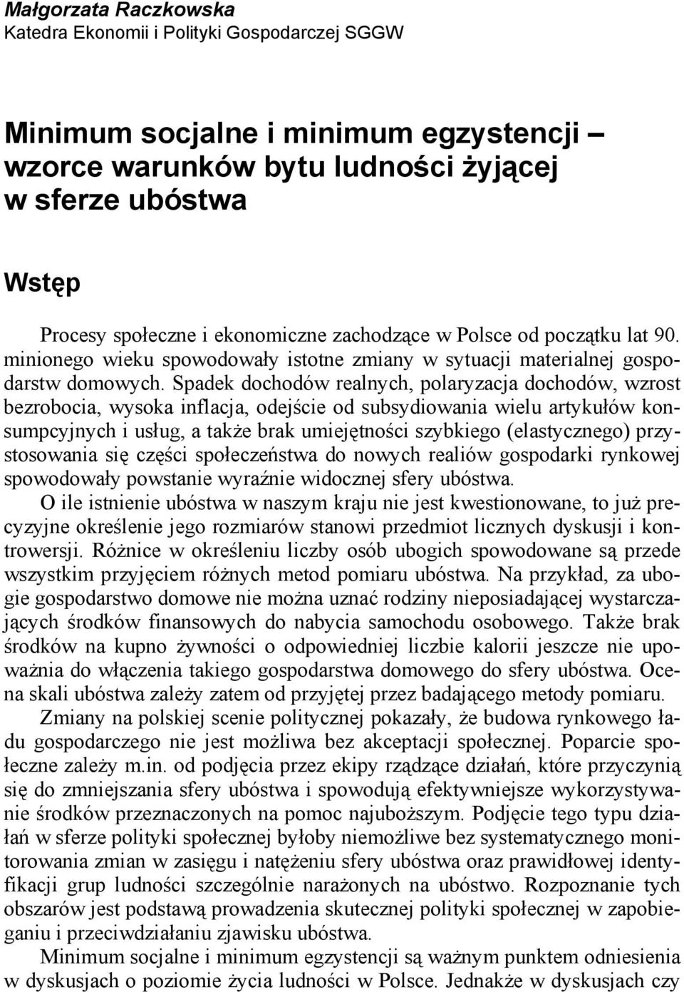 Spadek dochodów realnych, polaryzacja dochodów, wzrost bezrobocia, wysoka inflacja, odejście od subsydiowania wielu artykułów konsumpcyjnych i usług, a także brak umiejętności szybkiego