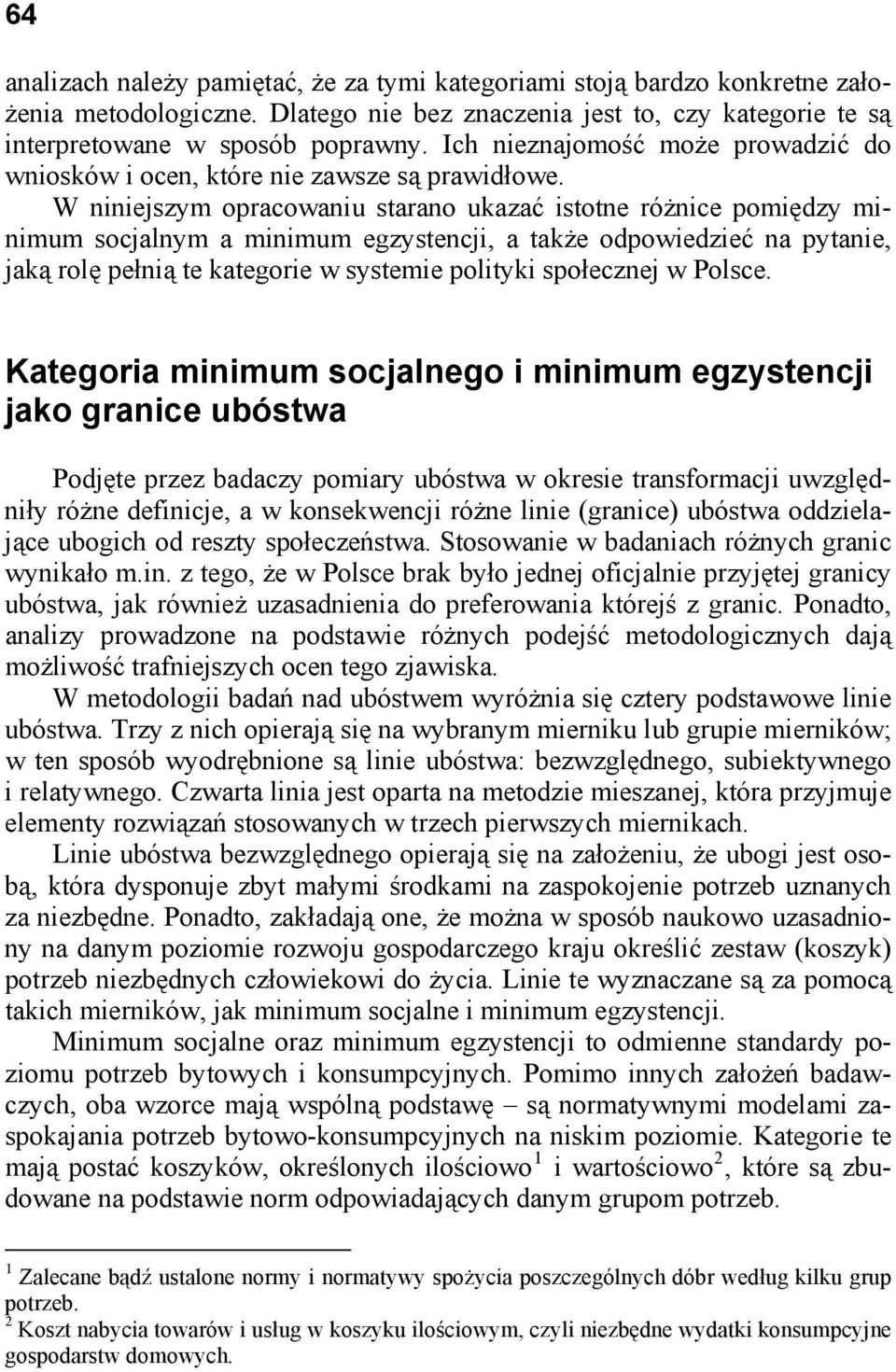 W niniejszym opracowaniu starano ukazać istotne różnice pomiędzy minimum socjalnym a minimum egzystencji, a także odpowiedzieć na pytanie, jaką rolę pełnią te kategorie w systemie polityki społecznej