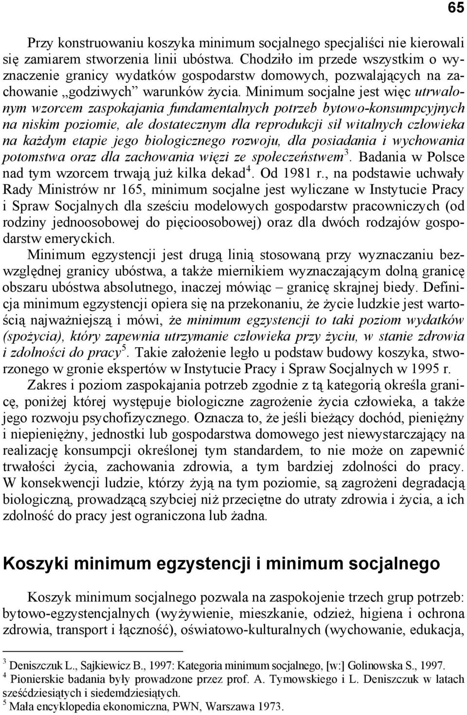 Minimum socjalne jest więc utrwalonym wzorcem zaspokajania fundamentalnych potrzeb bytowo-konsumpcyjnych na niskim poziomie, ale dostatecznym dla reprodukcji sił witalnych człowieka na każdym etapie
