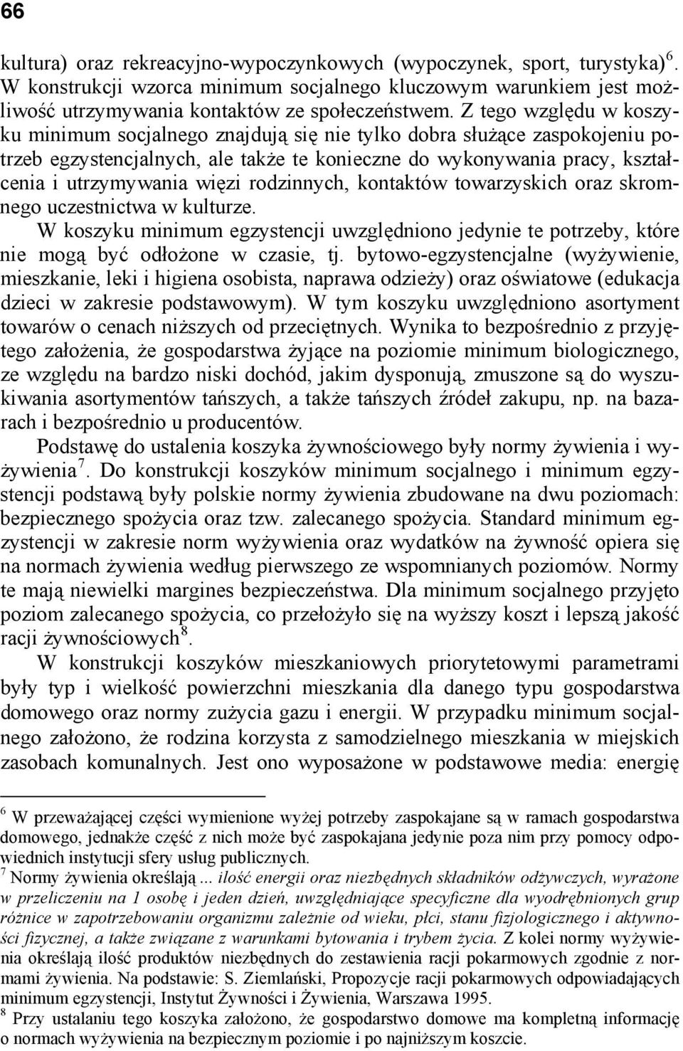 rodzinnych, kontaktów towarzyskich oraz skromnego uczestnictwa w kulturze. W koszyku minimum egzystencji uwzględniono jedynie te potrzeby, które nie mogą być odłożone w czasie, tj.