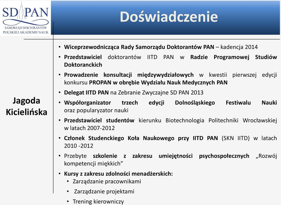 Festiwalu Nauki oraz popularyzator nauki Przedstawiciel studentów kierunku Biotechnologia Politechniki Wrocławskiej w latach 2007-2012 Członek Studenckiego Koła Naukowego przy IITD PAN (SKN IITD) w