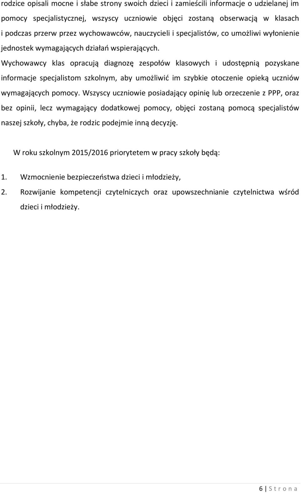 Wychowawcy klas opracują diagnozę zespołów klasowych i udostępnią pozyskane informacje specjalistom szkolnym, aby umożliwić im szybkie otoczenie opieką uczniów wymagających pomocy.