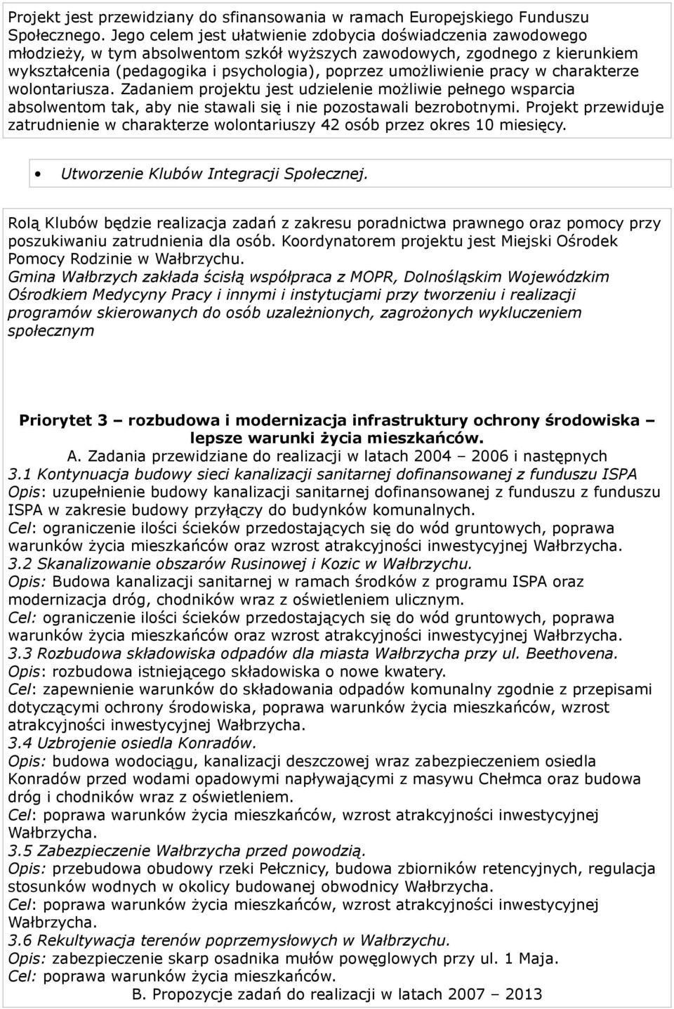 umożliwienie pracy w charakterze wolontariusza. Zadaniem projektu jest udzielenie możliwie pełnego wsparcia absolwentom tak, aby nie stawali się i nie pozostawali bezrobotnymi.