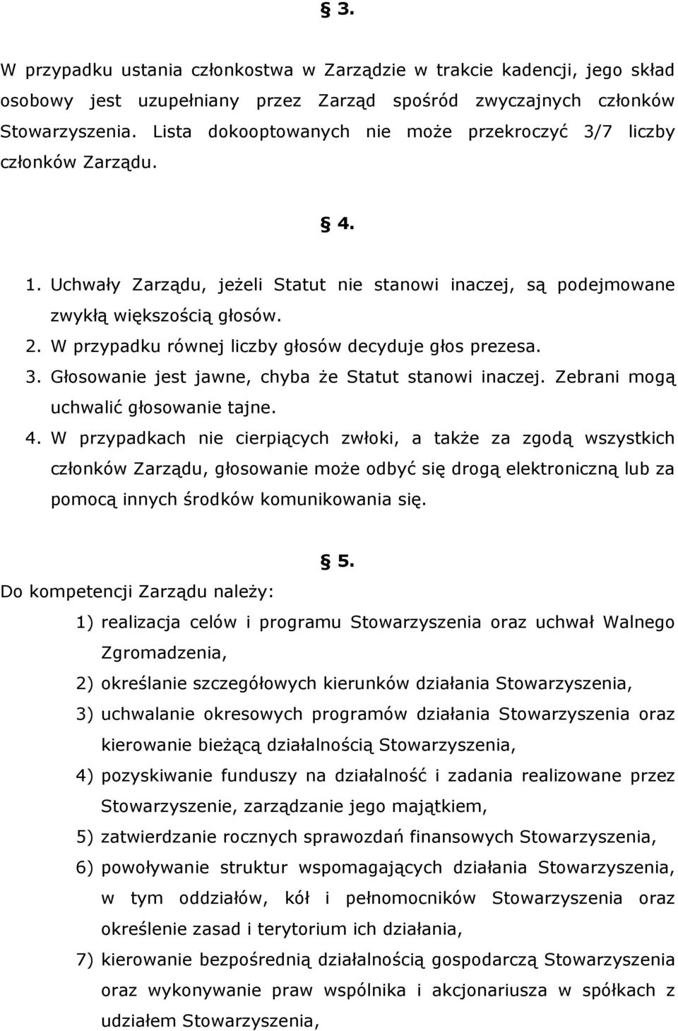 W przypadku równej liczby głosów decyduje głos prezesa. 3. Głosowanie jest jawne, chyba że Statut stanowi inaczej. Zebrani mogą uchwalić głosowanie tajne. 4.