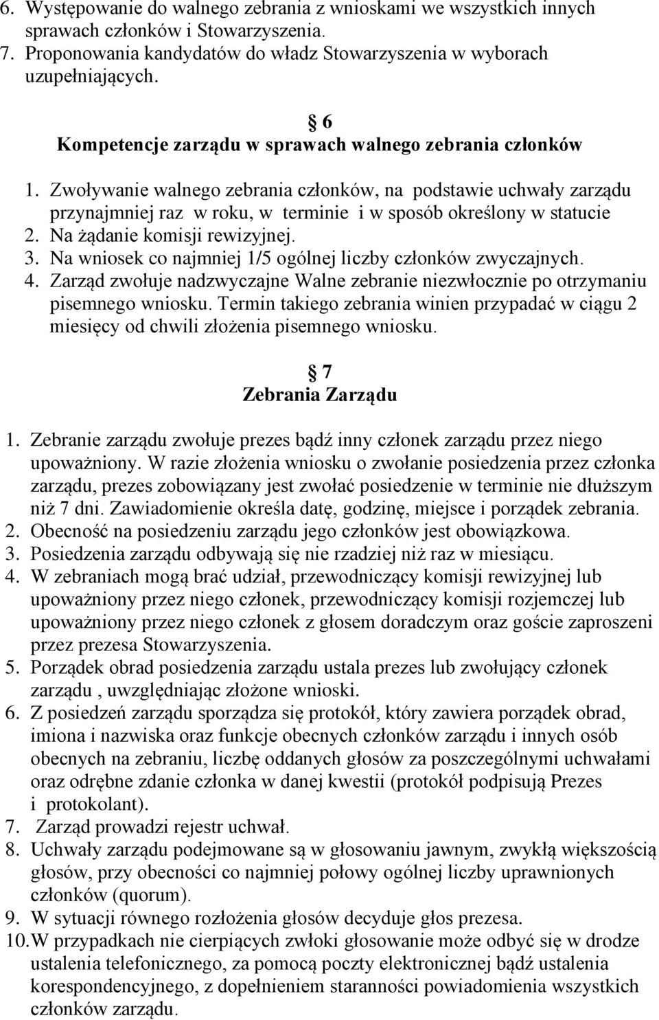 Na żądanie komisji rewizyjnej. 3. Na wniosek co najmniej 1/5 ogólnej liczby członków zwyczajnych. 4. Zarząd zwołuje nadzwyczajne Walne zebranie niezwłocznie po otrzymaniu pisemnego wniosku.