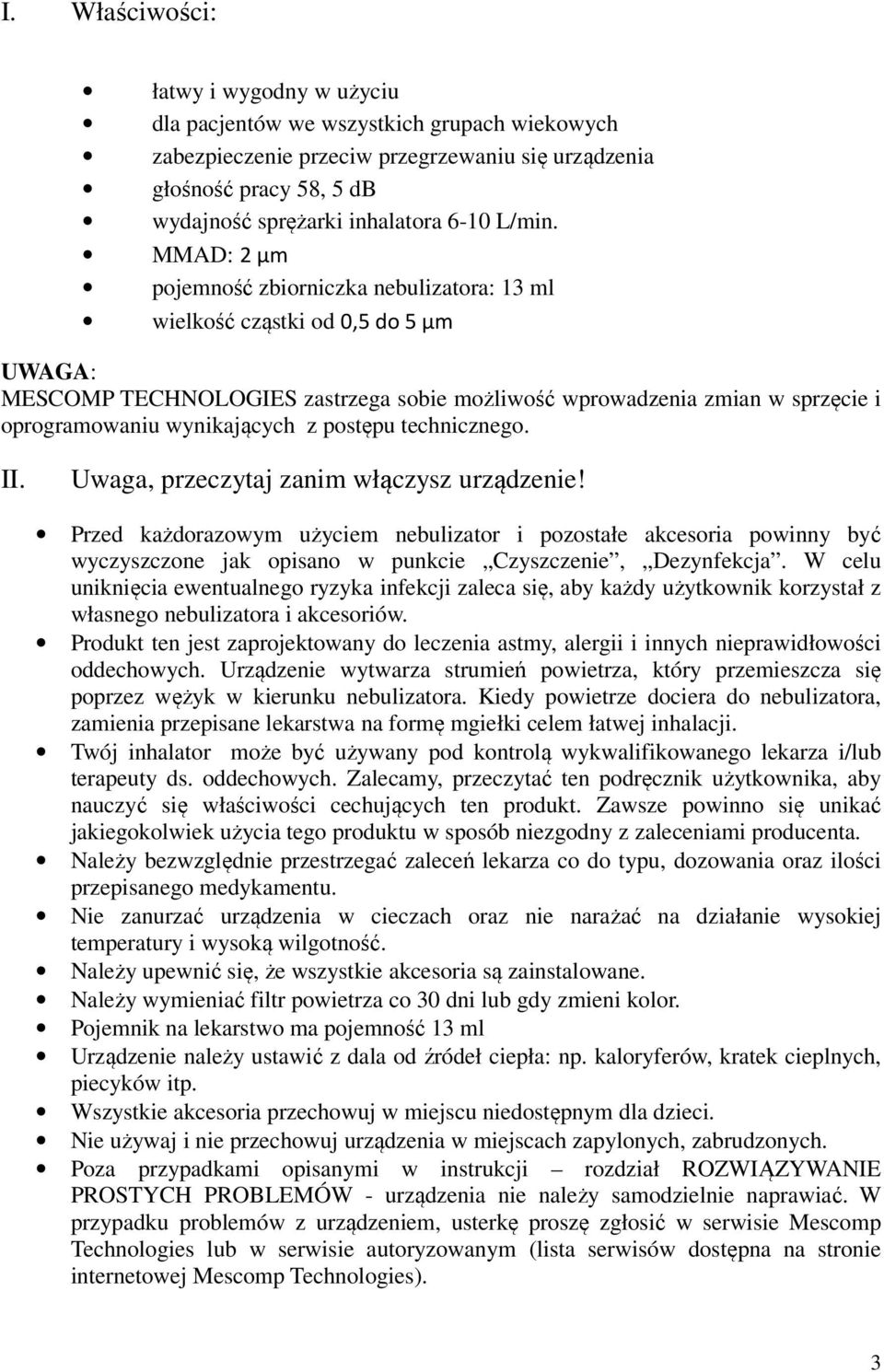 MMAD: 2 μm pojemność zbiorniczka nebulizatora: 13 ml wielkość cząstki od 0,5 do 5 μm MESCOMP TECHNOLOGIES zastrzega sobie możliwość wprowadzenia zmian w sprzęcie i oprogramowaniu wynikających z