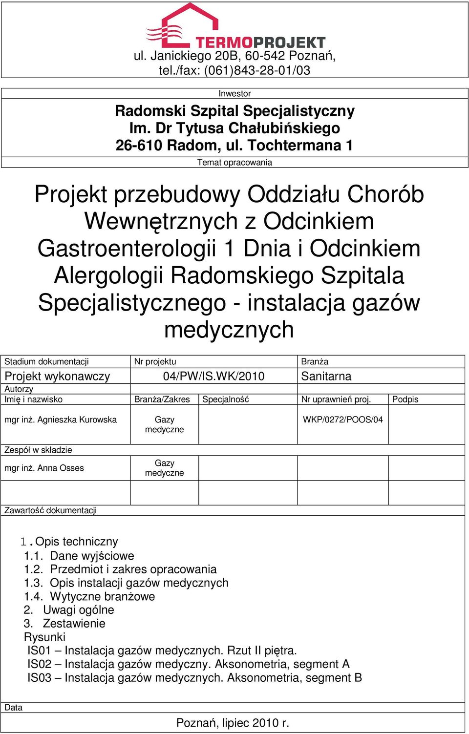 medycznych Stadium dokumentacji Nr projektu BranŜa Projekt wykonawczy 04/PW/IS.WK/2010 Sanitarna Autorzy Imię i nazwisko BranŜa/Zakres Specjalność Nr uprawnień proj. Podpis mgr inŝ.