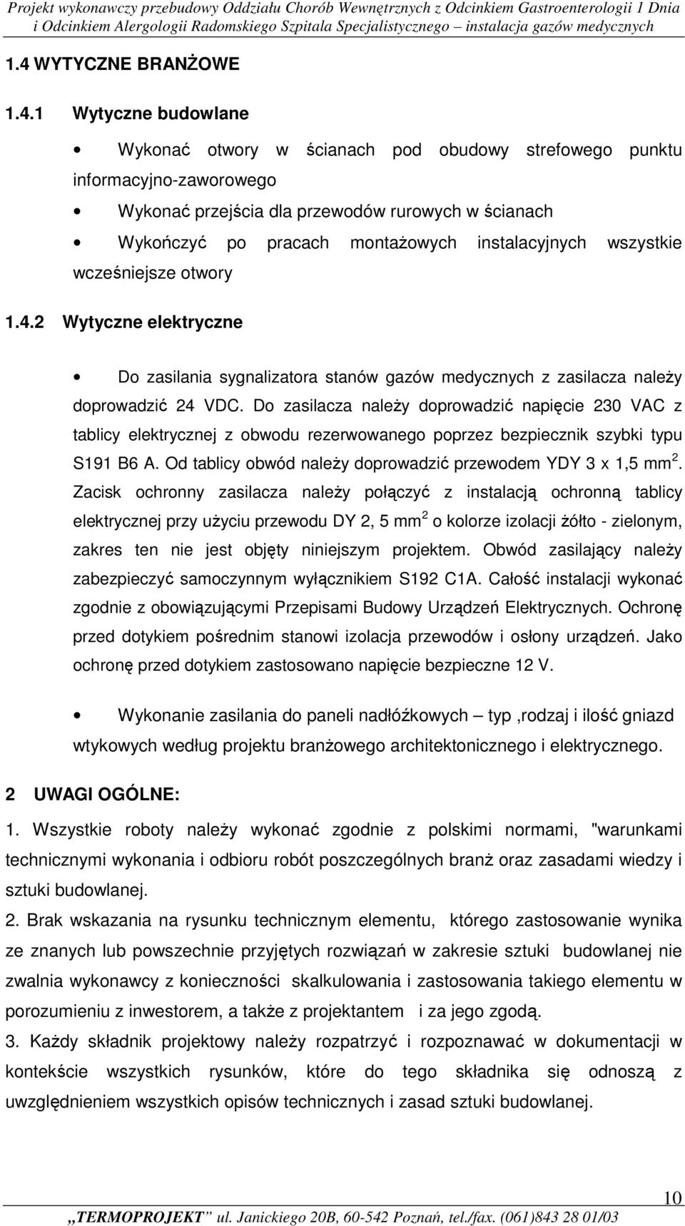 Do zasilacza naleŝy doprowadzić napięcie 230 VAC z tablicy elektrycznej z obwodu rezerwowanego poprzez bezpiecznik szybki typu S191 B6 A.