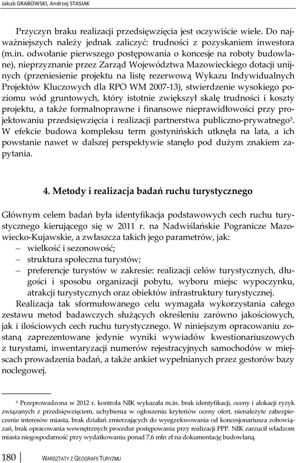 odwołanie pierwszego postępowania o koncesje na roboty budowlane), nieprzyznanie przez Zarząd Województwa Mazowieckiego dotacji unijnych (przeniesienie projektu na listę rezerwową Wykazu
